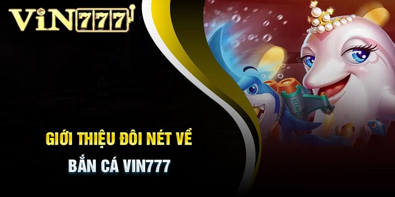 Bắn cá Vin777 đã từ lâu là một không gian đổi thưởng uy tín và hấp dẫn