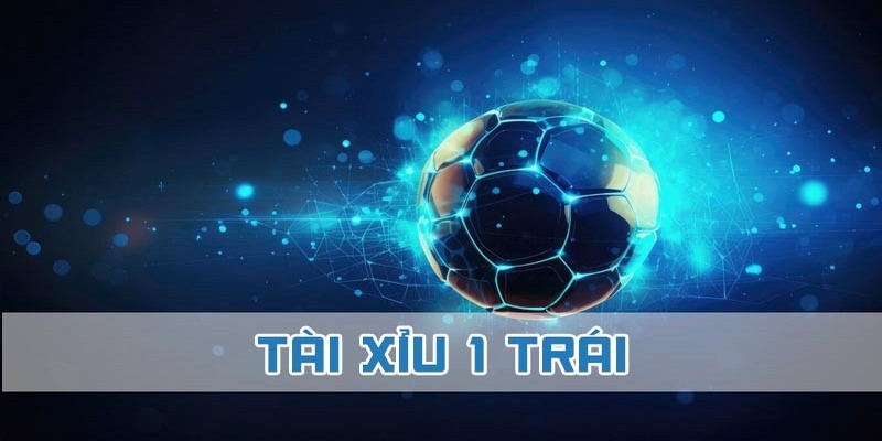 Tài xỉu 1 trái là kèo cược bóng đá hấp dẫn và phổ biến