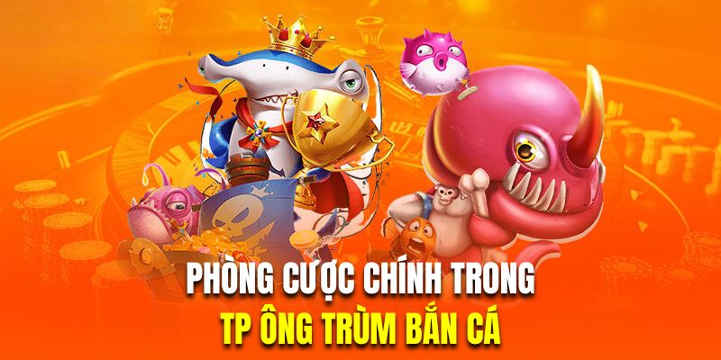 Chiến thuật chơi TP ông trùm bắn cá thắng lớn