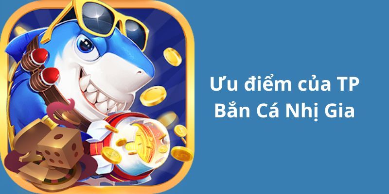 Ưu điểm của TP Nhị Gia bắn cá tại Vin777