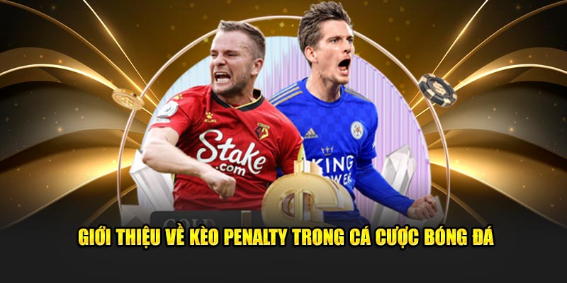 Kèo Penalty là gì và ưu nhược điểm nên biết