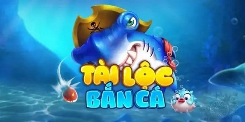 Bắn cá tài lộc là gì?
