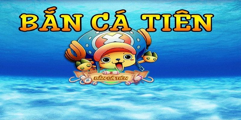 Đôi nét sơ lược bắn cá tiên