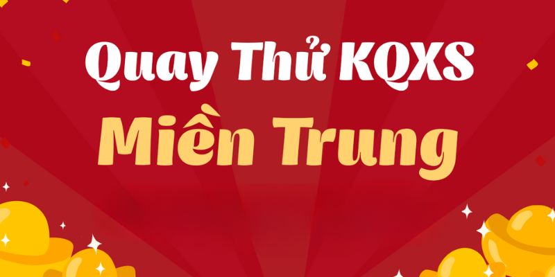 Bật mí 3 kinh nghiệm quay thử xổ số miền Trung cực chuẩn