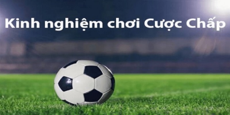 4 tips chơi cược chấp đỉnh cao không phải ai cũng biết