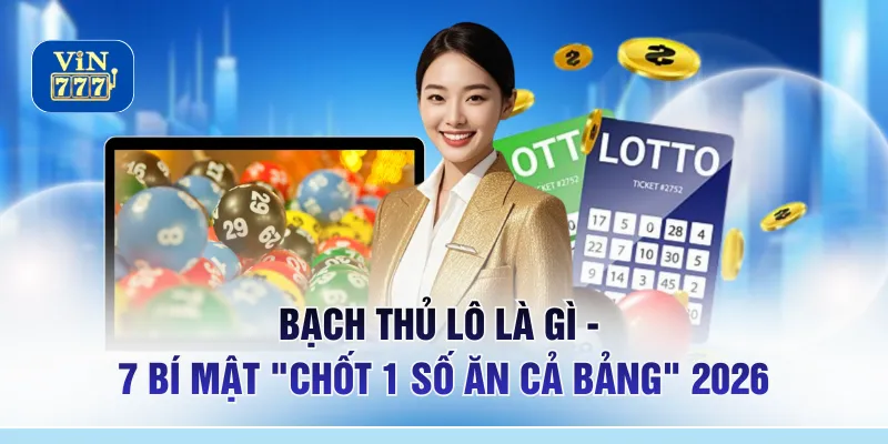 Bạch Thủ Lô Là Gì - 7 Bí Mật "Chốt 1 Số Ăn Cả Bảng" 2026