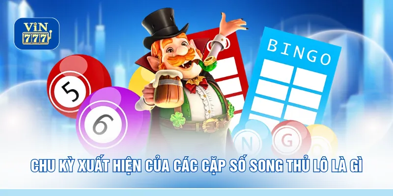 Chu kỳ xuất hiện của các cặp số song thủ lô là gì