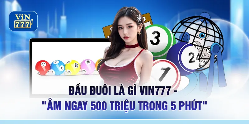 Đầu Đuôi Là Gì VIN777 - “Ẵm Ngay 500 Triệu Trong 5 Phút”
