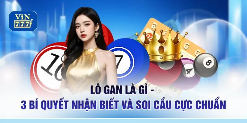 Lô Gan Là Gì - 3 Bí Quyết Nhận Biết Và Soi Cầu Cực Chuẩn