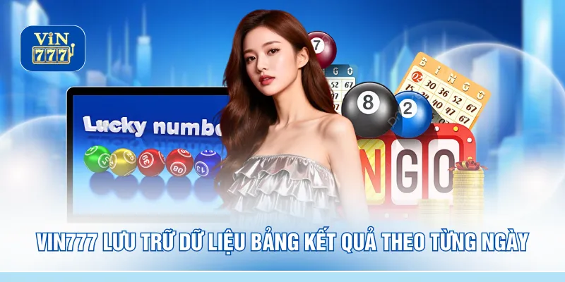 VIN777 lưu trữ dữ liệu bảng kết quả theo từng ngày