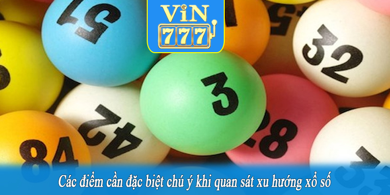 Các điểm cần đặc biệt chú ý khi quan sát xu hướng xổ số