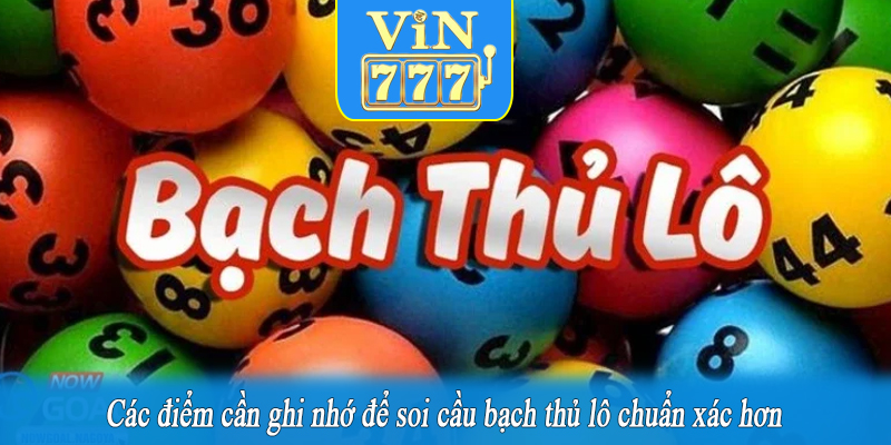 Các điểm cần ghi nhớ để soi cầu bạch thủ lô chuẩn xác hơn