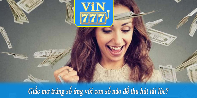 Giấc mơ trúng số ứng với con số nào để thu hút tài lộc?