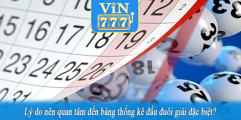 Lý do nên quan tâm đến bảng thống kê đầu đuôi giải đặc biệt?
