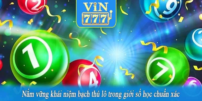 Nắm vững khái niệm bạch thủ lô trong giới số học chuẩn xác