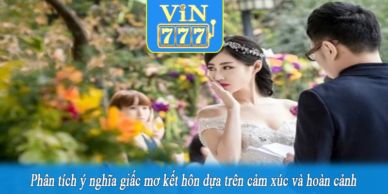 Phân tích ý nghĩa giấc mơ kết hôn dựa trên cảm xúc và hoàn cảnh