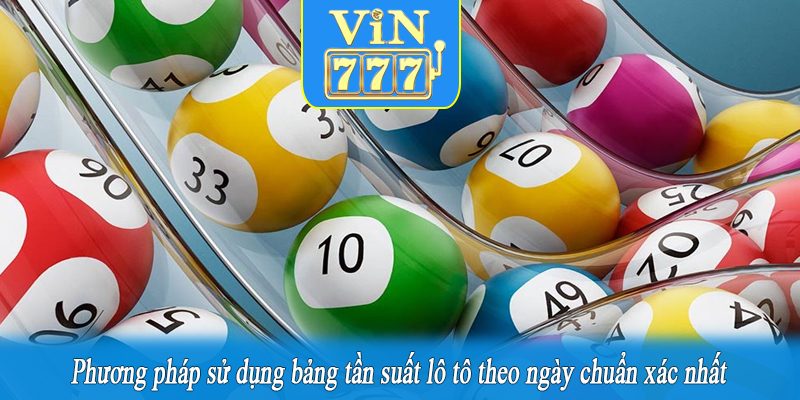 Phương pháp sử dụng bảng tần suất lô tô theo ngày chuẩn xác nhất