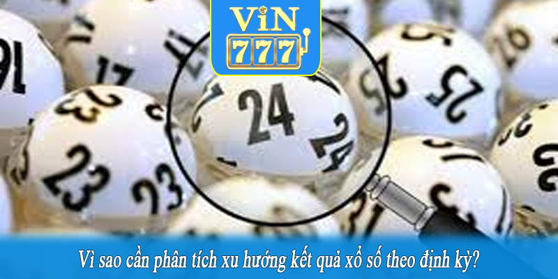 Vì sao cần phân tích xu hướng kết quả xổ số theo định kỳ?