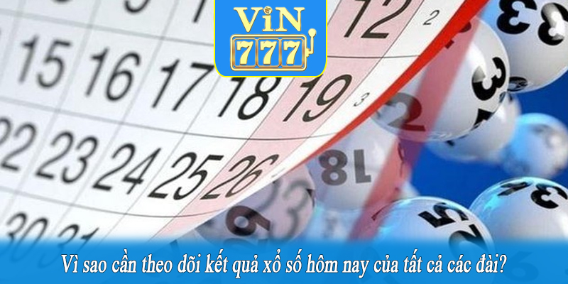 Vì sao cần theo dõi kết quả xổ số hôm nay của tất cả các đài?
