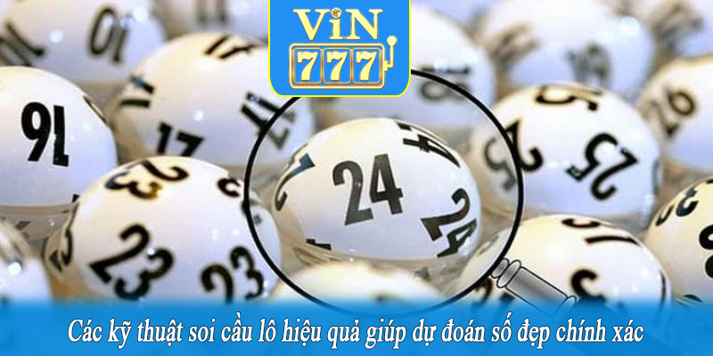Các kỹ thuật soi cầu lô hiệu quả giúp dự đoán số đẹp chính xác