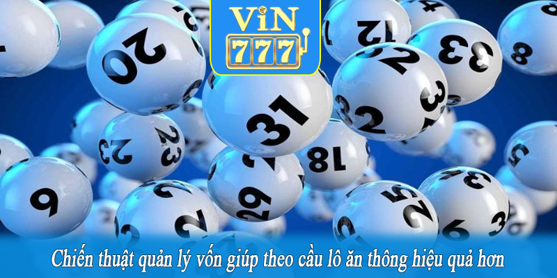 Chiến thuật quản lý vốn giúp theo cầu lô ăn thông hiệu quả hơn