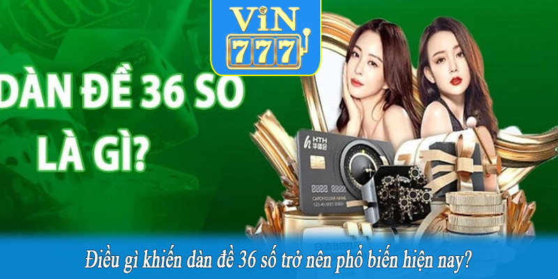 Điều gì khiến dàn đề 36 số trở nên phổ biến hiện nay?