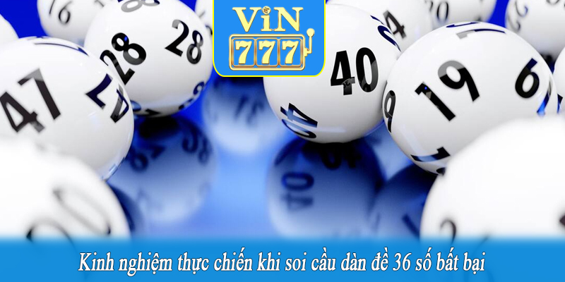 Kinh nghiệm thực chiến khi soi cầu dàn đề 36 số bất bại