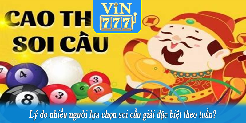 Lý do nhiều người lựa chọn soi cầu giải đặc biệt theo tuần?