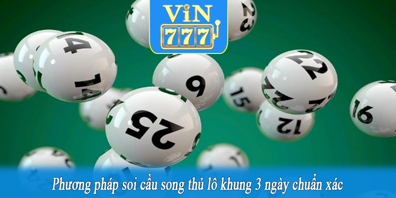 Phương pháp soi cầu song thủ lô khung 3 ngày chuẩn xác