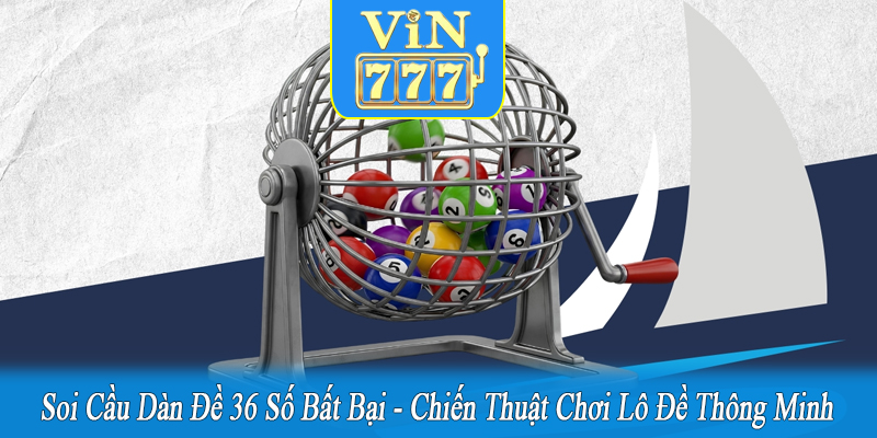 soi cầu dàn đề 36 số bất bại