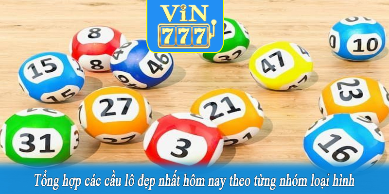 Tổng hợp các cầu lô đẹp nhất hôm nay theo từng nhóm loại hình